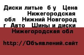 Диски литые. б/у › Цена ­ 4 000 - Нижегородская обл., Нижний Новгород г. Авто » Шины и диски   . Нижегородская обл.